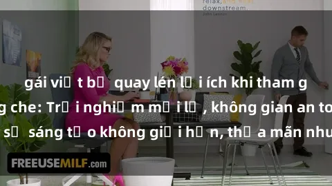 gái việt bị quay lén lợi ích khi tham gia sex online không che: Trải nghiệm mới lạ, không gian an toàn, sự sáng tạo không giới hạn, thỏa mãn nhu cầu tình dục của bạn.