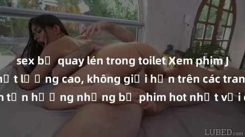 sex bị quay lén trong toilet Xem phim JAV HD miễn phí chất lượng cao, không giới hạn trên các trang web uy tín. Yên tâm tận hưởng những bộ phim hot nhất với độ nét sắc sảo, đẹp mắt ngay tại nhà. Hãy t