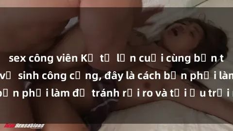 sex công viên Kể từ lần cuối cùng bạn thực hành sex nhà vệ sinh công cộng, đây là cách bạn phải làm để tránh rủi ro và tối ưu trải nghiệm.