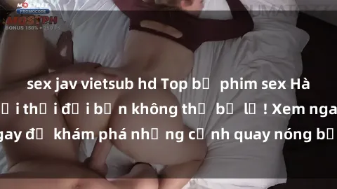 sex jav vietsub hd Top bộ phim sex Hàn Quốc hot nhất mọi thời đại bạn không thể bỏ lỡ! Xem ngay để khám phá những cảnh quay nóng bỏng, đầy nghẹt thở!
