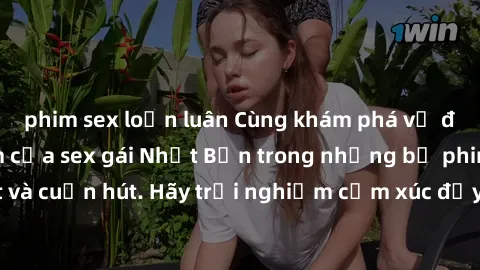 phim sex loạn luân Cùng khám phá vẻ đẹp và sức gợi cảm của sex gái Nhật Bản trong những bộ phim đầy nghệ thuật và cuốn hút. Hãy trải nghiệm cảm xúc đầy mới mẻ và sống động từ những cảnh quay tinh tế v