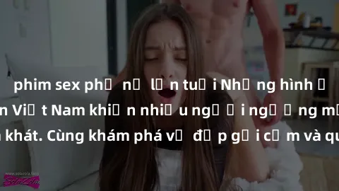 phim sex phụ nữ lớn tuổi Những hình ảnh sex gái sinh viên Việt Nam khiến nhiều người ngưỡng mộ và thèm khát. Cùng khám phá vẻ đẹp gợi cảm và quyến rũ của những cô gái trẻ này.