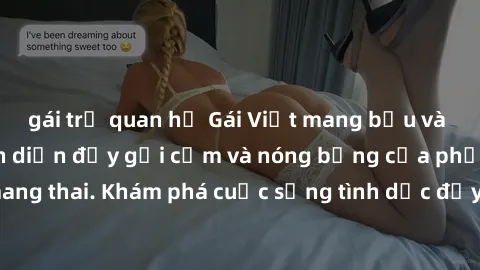 gái trẻ quan hệ Gái Việt mang bầu và làm tình: Màn trình diễn đầy gợi cảm và nóng bỏng của phụ nữ mang thai. Khám phá cuộc sống tình dục đầy hấp dẫn và mới lạ của họ!