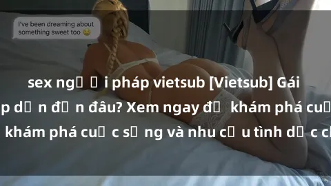 sex người pháp vietsub [Vietsub] Gái mại dâm châu Á hấp dẫn đến đâu? Xem ngay để khám phá cuộc sống và nhu cầu tình dục của họ!