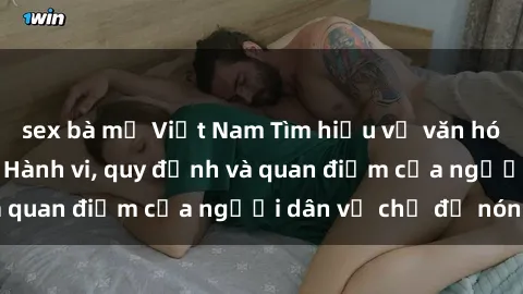 sex bà mẹ Việt Nam Tìm hiểu về văn hóa sex ở Việt Nam: Hành vi, quy định và quan điểm của người dân về chủ đề nóng