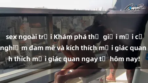 sex ngoài trời Khám phá thế giới mới của sex online: trải nghiệm đam mê và kích thích mọi giác quan ngay từ hôm nay!