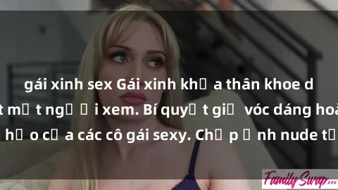 gái xinh sex Gái xinh khỏa thân khoe dáng nóng bỏng đốt mắt người xem. Bí quyết giữ vóc dáng hoàn hảo của các cô gái sexy. Chụp ảnh nude tự tin không sợ lộ hàng.