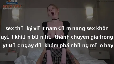 sex thư ký việt nam Cẩm nang sex không che: Những bí quyết khiến bạn trở thành chuyên gia trong chuyện ấy! Đọc ngay để khám phá những mẹo hay và bí quyết tình dục không che.