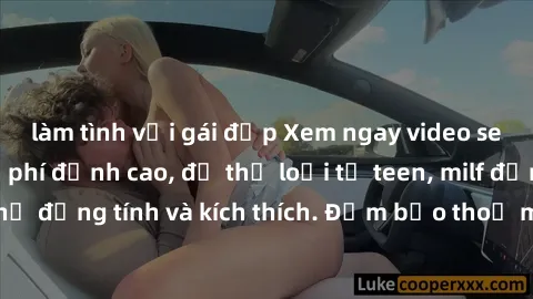 làm tình với gái đẹp Xem ngay video sex không che miễn phí đỉnh cao, đủ thể loại từ teen, milf đến các cảnh quan hệ đồng tính và kích thích. Đảm bảo thoả mãn mọi khả năng kích thích của bạn!