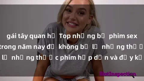 gái tây quan hệ Top những bộ phim sex hay nhất nên xem trong năm nay để không bỏ lỡ những thước phim hấp dẫn và đầy kịch tính.