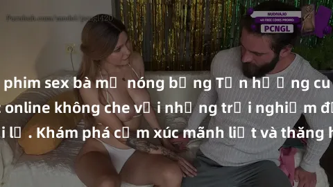 phim sex bà mẹ nóng bỏng Tận hưởng cuộc sống tình dục online không che với những trải nghiệm độc đáo và mới lạ. Khám phá cảm xúc mãnh liệt và thăng hoa cùng đối tác tại các trang web chuyên nghiệp.