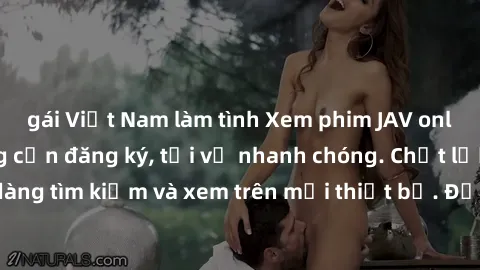 gái Việt Nam làm tình Xem phim JAV online miễn phí không cần đăng ký, tải về nhanh chóng. Chất lượng HD, dễ dàng tìm kiếm và xem trên mọi thiết bị. Đặc biệt, không quảng cáo làm phiền.