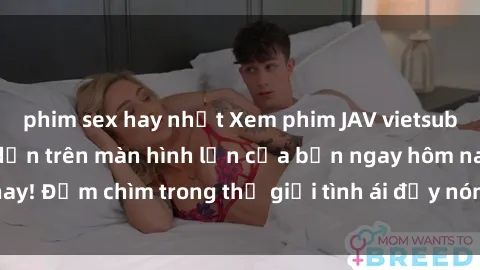 phim sex hay nhất Xem phim JAV vietsub mới nhất và hấp dẫn trên màn hình lớn của bạn ngay hôm nay! Đắm chìm trong thế giới tình ái đầy nóng bỏng và kích thích.