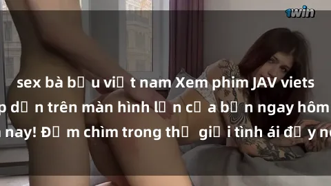 sex bà bầu việt nam Xem phim JAV vietsub mới nhất và hấp dẫn trên màn hình lớn của bạn ngay hôm nay! Đắm chìm trong thế giới tình ái đầy nóng bỏng và kích thích.