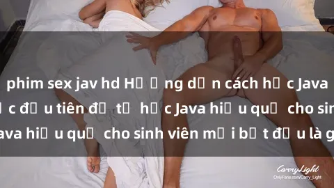 phim sex jav hd Hướng dẫn cách học Java cho sinh viên: Bước đầu tiên để tự học Java hiệu quả cho sinh viên mới bắt đầu là gì?