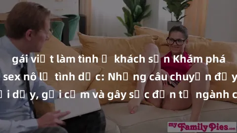 gái việt làm tình ở khách sạn Khám phá thế giới của phim sex nô lệ tình dục: Những câu chuyện đầy nổi dậy, gợi cảm và gây sốc đến từ ngành công nghiệp giải trí đen tối