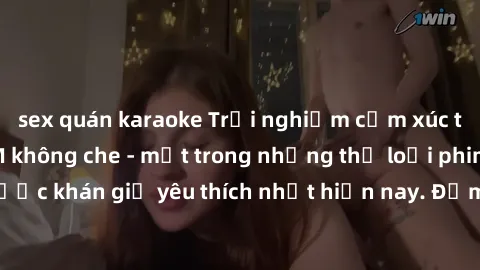 sex quán karaoke Trải nghiệm cảm xúc thăng hoa với jav SM không che - một trong những thể loại phim người lớn được khán giả yêu thích nhất hiện nay. Đảm bảo đem lại sự hấp dẫn, kích thích tối đa cho n
