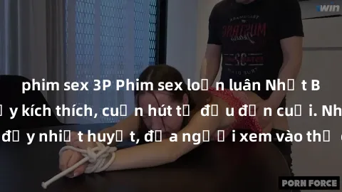 phim sex 3P Phim sex loạn luân Nhật Bản: Hành động đầy kích thích, cuốn hút từ đầu đến cuối. Những cảnh quay đầy nhiệt huyết, đưa người xem vào thế giới độc đáo của tình thân. Đừng bỏ lỡ!
