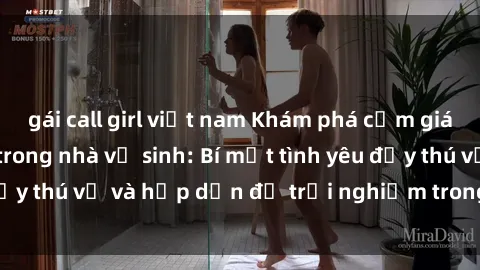 gái call girl việt nam Khám phá cảm giác mới mẻ với sex trong nhà vệ sinh: Bí mật tình yêu đầy thú vị và hấp dẫn để trải nghiệm trong đêm hôm nay!
