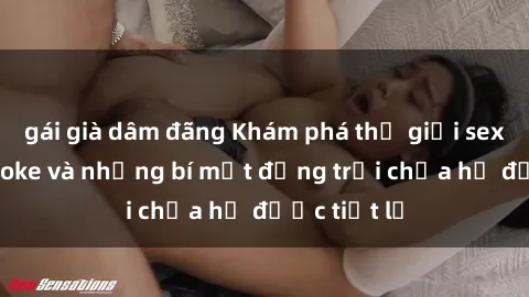 gái già dâm đãng Khám phá thế giới sex quán karaoke và những bí mật động trời chưa hề được tiết lộ