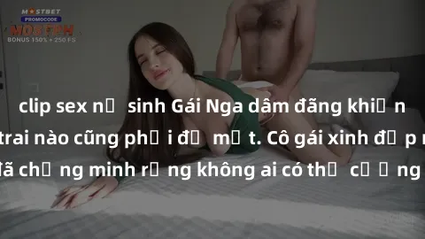 clip sex nữ sinh Gái Nga dâm đãng khiến tim bất cứ chàng trai nào cũng phải đỏ mặt. Cô gái xinh đẹp này đã chứng minh rằng không ai có thể cưỡng lại khi cô làm tình đắm say.