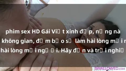 phim sex HD Gái Việt xinh đẹp, nồng nàn làm tình say đắm không gian, đảm bảo sẽ làm hài lòng mọi người. Hãy đến và trải nghiệm ngay!