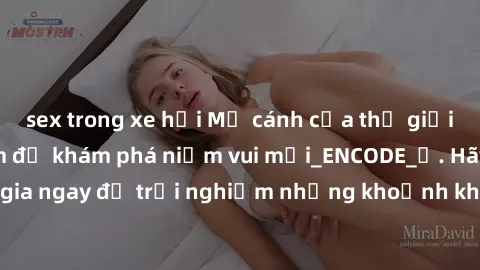 sex trong xe hơi Mở cánh cửa thế giới sex MILF Việt Nam để khám phá niềm vui mới_ENCODE_. Hãy tham gia ngay để trải nghiệm những khoảnh khắc đầy kích thích và đam mê.