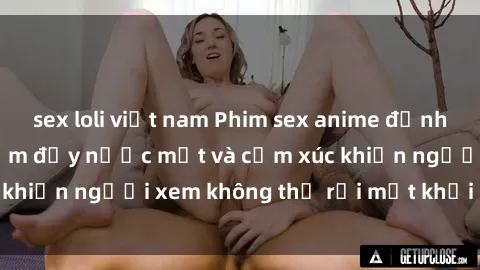 sex loli việt nam Phim sex anime đỉnh cao: Những tác phẩm đầy nước mắt và cảm xúc khiến người xem không thể rời mắt khỏi màn hình